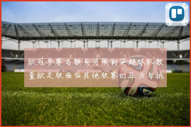 欧冠参赛名额或将限制英超球队数量欧足联面临其他联赛的压力与挑战